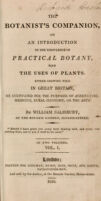 view The botanist's companion, or an introduction to the knowledge of practical botany, and the uses of plants : either growing wild in Great Britain. Or cultivated for the purposes of agriculture, medicine, rural œconomy, or the arts / by William Salisbury.