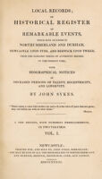 view Local records; or, historical register of remarkable events, which have occurred in Northumberland and Durham, Newcastle upon Tyne, and Berwick upon Tweed, from the earliest period of authentic record, to the present time; with biographical notices. Of deceased persons of talent, eccentricity, and longevity / By John Sykes.