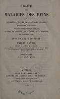 view Traité des maladies des reins et des altérations de la sécrétion urinaire, étudiées en elles-mêmes et dans leurs rapports avec les maladies des uretères, de la vessie, de la prostate, de l'urèthre, etc. Avec un atlas in-folio / par P. Rayer ... Tome premier-[troisième].