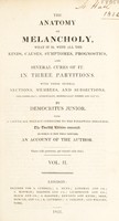 view The anatomy of melancholy : what it is, with all the kinds, causes, symptomes, prognostics, and several cures of it in three partitions ... / by Democritus Junior ; with a satyricall preface conducing to the following discourse.