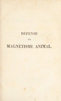 view Défense du magnétisme animal, contre les attaques dont il est l'objet dans le 'Dictionnaire des sciences médicales' / [J.P.F. Deleuze].