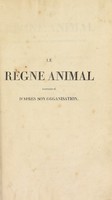 view Le règne animal distribué d'après son organisation. Pour servir de base à l'histoire naturelle des animaux et d'introduction à l'anatomie comparée / Par M. le cher, Cuvier ... Avec figures, dessinées d'après nature.