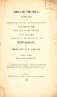 view Bibliophobia. Remarks on the present languid and depressed state of literature and the book trade. In a letter addressed to the author of the Bibliomania / by Mercurius Rusticus [pseud.] With notes by Cato Parvus.