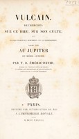 view Vulcain. Recherches sur ce dieu, sur son culte, et sur les principaux monuments qui le représentent. Faisant suite au Jupiter du même auteur / Par T.B. Éméric-David.