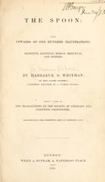 view The spoon: with upwards of one hundred illustrations, primitive, Egyptian, Roman, mediaeval, and modern / By Habbakuk O. Westman. Being a part of the Trans. Society of Literary and Scientific Chiffoniers, illustrating the primitive arts in domestic life.