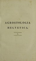 view Agrostologia Helvetica definitionem descriptionemque graminum et plantarum eis affinium in Helvetia sponte nascentium complectens / [Jean Gaudin].