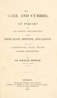 view The Gael and Cymbri; or an inquiry into the origin and history of the Irish Scoti, Britons, and Gauls, and of the Caledonians, Picts, Welsh, Cornish, and Bretons / By Sir William Betham.