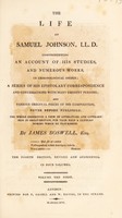 view The life of Samuel Johnson, L.L.D. Comprehending an account of his studies, and numerous works, in chronological order : a series of his epistolary correspondence and conversations with many eminent persons and various original pieces of his composition, never before published / by James Boswell.