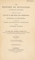 view The history of initiation / in twelve lectures. Comprising a detailed account of the rites and ceremonies, doctrines and discipline, of all the secret and mysterious institutions of the ancient world.