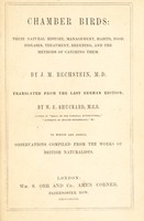 view Chamber birds: their natural history, management, habits, food, diseases, treatment, breeding, and the methods of catching them / By J.M. Bechstein, M.D. Translated from the last German ed., by W.E. Shuckard. To which are added observations compiled from the works of British naturalists.