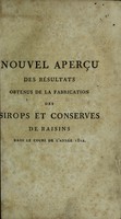 view Nouvel aperçu des résultats obtenus de la fabrication des sirops et conserves de raisins dans le cours de l'année 1812, pour servir de suite à l'Instruction sur cette matière publiée en 1809; avec des réflexions générales concernant les sirops et les sucres extraits des autres végétaux indigènes / [Antoine Augustin Parmentier].