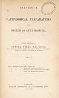 view Catalogue of the pathological preparations in the Museum of Guy's Hospital / revised and edited by Samuel Wilks.