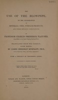 view The use of the blowpipe in the examination of minerals, ores, furnace-products, and other metallic combinations / By Professor Plattner ... Translated from the German, with emendations, by Dr. Seridan Muspratt ... With a preface by Professor Liebig.