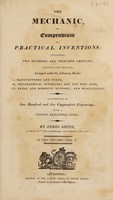 view The mechanic, or, Compendium of practical inventions : containing two hundred and thirteen articles, selected and original, arranged under the following heads: I. Manufactures and trade, II. Philosophical apparatus and the fine arts, III. Rural and domestic economy, and miscellanies ... / By James Smith.