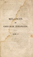 view Mélanges de chirurgie étrangère / [edited and translated] par une société de chirurgiens de Genève, composée de MM. J.P. Maunoir, C.T. Maunoir, F. Mayor, C.G. Peschier, J.C. Morin, J.P. Dupin, F. Olivet.