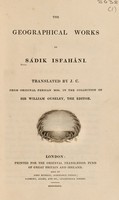 view The geographical works of Sádik Isfaháni / Translated by J.C. from original Persian MSS. in the collection of Sir William Ouseley, the editor.