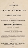 view An account of public charities in England and Wales, abridged from the reports of His Majesty's commissioners on charitable foundations, with notes and comments / by the editor of "The cabinet lawyer" [i.e. John Wade].