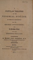 view A popular treatise on the venereal disease: in which is exhibited all the recent discoveries; and a certain cure. For that terrible malady / by Robert John Thornton.