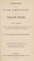 view Observations upon Bulam, vomito-negro, or yellow fever, with a review of "A report upon the diseases of the African Coast by Sir William Burnett and Dr. Bryson', proving its highly contagious powers / By Sir William Pym.