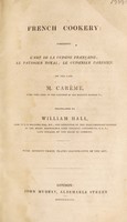 view French cookery: comprising L'art de la cuisine francaise, Le patissier royal, Le cuisinier parisien / by ... M. Careme. Translated by W. Hall.