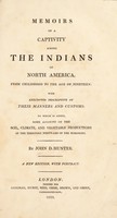 view Memoirs of a captivity among the Indians of North America, from childhood to the age of nineteen: with anecdotes descriptive of their manners and customs. To which is added, some account of the soil, climate, and vegetable productions of the territory westward of the Mississippi / [John Dunn Hunter].