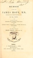 view Memoir of the late James Hope, M. D., physician to St. George's Hospital. To which are added Remarks on classical education / by Dr. Hope; and Letters from a senior to a junior physician, by Dr. Burder. The whole edited by Klein Grant.