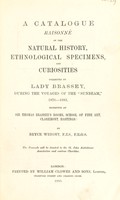 view A catalogue raisonée of the natural history, ethnological specimens, and curiosities collected by Lady Brassey, during the voyages of the "Sunbeam", 1876-1883, exhibited at Sir Thomas Brassey's rooms, School of Fine Art, Claremont, Hastings / by Bryce Wright.