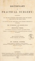 view A dictionary of practical surgery: comprehending all the most interesting improvements, from the earliest times down to the present period ... forming a catalogue of surgical literature arranged according to subjects / by Samuel Cooper.