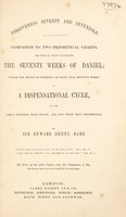 view Forgiveness seventy and sevenfold. Companion to two prophetical charts, the first of which illustrates the seventy weeks of Daniel ... while the second is intended to show that seventy weeks is a dispensational cycle. In the Lord's dealings with Israel, and also with man universally / by Sir Edward Denny, Bart.