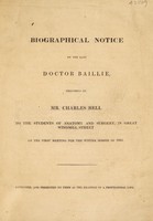 view Biographical notice of the late Doctor Baillie, delivered ... to the students of anatomy and surgery, in Great Windmill Street ... 1823 / [Sir Charles Bell].