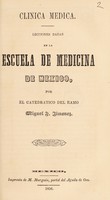 view Clinica medica : lecciones dadas en la Escuela de Medicina de Mexico / por Miguel F. Jimenez.