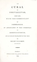 view The cural of Tiruvalluvar / with the commentary of Parimelaragar, an amplification of that commentary by Ramanuja Cavi-Rayar, and an English translation of the text, by W.H. Drew.