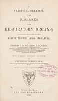 view A practical treatise on the diseases of the respiratory organs : including diseases of the larynx, trachea, lungs and pleura / by Charles J.B. Williams . With numerous additions and notes by Meredith Clymer.