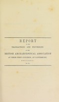 view Report of the proceedings of the British Archaeological Association, at the first general meeting held at Canterbury, in the month of September, 1844. / Edited by Alfred John Dunkin.