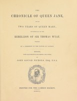 view The chronicle of Queen Jane, and of two years of Queen Mary, and especially of the rebellion of Sir Thomas Wyat / Written by a resident in the Tower of London. Ed., with illustrative documents and notes, by John Gough Nichols.