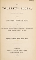 view The tourist's flora: a descriptive catalogue of the flowering plants and ferns of the British Islands, France, Germany, Switzerland, Italy, and the Italian Islands / By Joseph Woods.