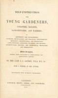 view Self-instruction for young gardeners, foresters, bailiffs, land-stewards, and farmers; in arithmetic and bookkeeping, geometry, mensuration, and practical trigonometry, mechanics, hydrostatics, and hydraulics, land-surveying, levelling, planning, and mapping, architectural drawing, and isometrical projection and perspective: with examples, showing their application to horticultural and agricultural purposes / By the late J.C. Louden. With a memoir of the author [by Mrs. Loudon].