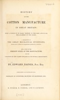 view History of the cotton manufacture in Great Britain: with a notice of its early history in the East, and in all the quarters of the globe ... and a view of the present state of the manufacture / By Edward Baines, jun.