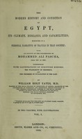 view The modern history and condition of Egypt, its climate, diseases, and capabilities. Exhibited in a personal narrative of travels in that country: with an account of the proceedings of Mohammed Ali pascha, from 1801-1843 / By William Holt Yates.