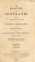 view The beauties of Scotland : containing a clear and full account of the agriculture, commerce, mines, and manufactures; of the population, cities, towns, villages, etc. of each county / Embellished with engravings. [Anon].