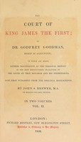 view The court of King James the First / by Dr. Godfrey Goodman, Bishop of Gloucester; to which are added, letters illustrative of the personal history of the most distinguished characters in the court of that monarch and his predecessors. Now first published from the original manuscripts. By John S. Brewer.