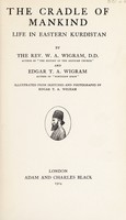 view The cradle of mankind : life in eastern Kurdistan / by the Rev. W.A. Wigram and Edgar T. A. Wigram, illustrated from sketches and photographs by Edgar T.A. Wigram.