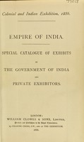 view Colonial and Indian Exhibition, 1886. Empire of India. Special catalogue of exhibits by the Government of India and private exhibitors. Royal Commission and Government of India silk culture court. Descriptive catalogue / by Thomas Wardle.