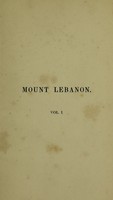 view Mount Lebanon : a ten years' residence, from 1842 to 1852, describing the manners, customs, and religion of its inhabitants; with a full & correct account of the Druse religion, and containing historical records of the mountain tribes ... / by Colonel Churchill.