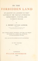 view In the forbidden land : an account of a journey in Tibet, capture by the Tibetan authorities, imprisonment, torture, and ultimate release. Also various official documents, including the enquiry and report by J. Larkin, appointed by the government of India, with a map and two hundred and fifty illustrations / [Arnold Henry Savage Landor].