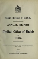 view [Report 1908] / Medical Officer of Health, Ipswich County Borough.