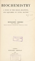 view Biochemistry : a study of the origin, reactions, and equilibria of living matter / by Benjamin Moore.