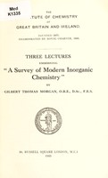 view Three lectures embodying "A survey of modern inorganic chemistry" / by Gilbert Thomas Morgan.