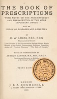 view The book of prescriptions : with notes on the pharmacology and therapeutics of the more important drugs, and an index of diseases and remedies / by E.W. Lucas ; with an introduction by Arthur Latham.