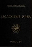 view Zagadnienie raka / William Seaman Bainbridge ; pod redakcja̧ d-ra med. i fil. Stefana Sterling-Okuniewskiego ... przełozyli P. Stanisława Adamiczowa, dr. Mieczysław Floksztrumpf [etc.] ... czȩść p-t. "Rak w Polsce" opracowali dr. dr.: Stanisława Adamowiczowa, Antoni Czyzewicz [etc.].